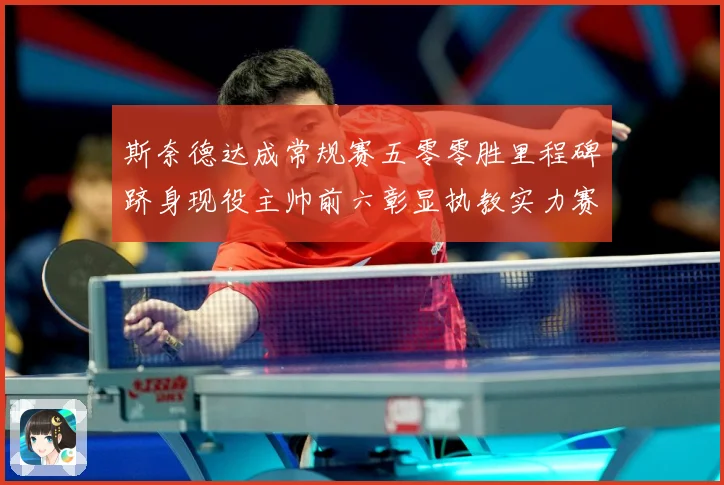 斯奈德达成常规赛五零零胜里程碑跻身现役主帅前六彰显执教实力赛场复盘：最新赛事动态与深度分析