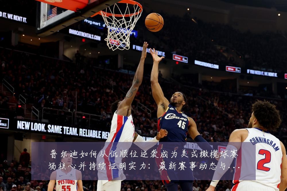 普尔迪如何从低顺位逆袭成为美式橄榄球赛场核心并持续证明实力:最新赛事动态与深度分析